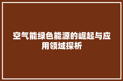 空气能绿色能源的崛起与应用领域探析 洁具维修