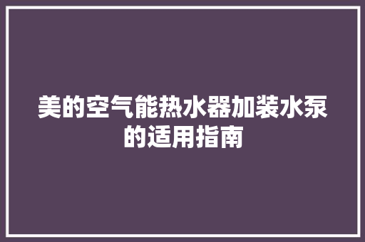 美的空气能热水器加装水泵的适用指南 局部翻新