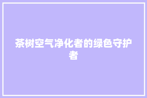 茶树空气净化者的绿色守护者 龙头管件
