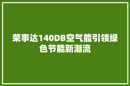 荣事达140DB空气能引领绿色节能新潮流 贴膜