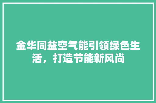 金华同益空气能引领绿色生活，打造节能新风尚 冰箱