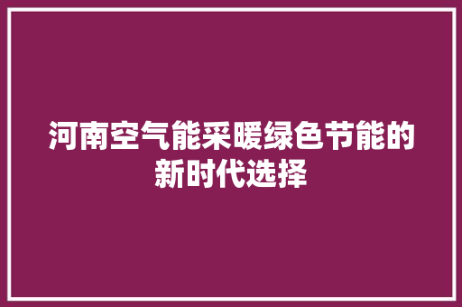 河南空气能采暖绿色节能的新时代选择 水电维修