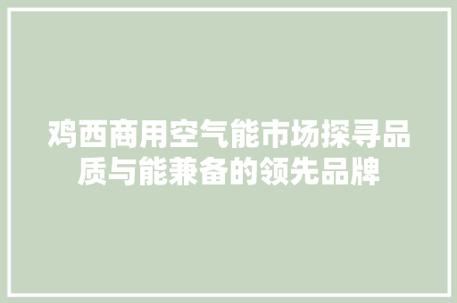 鸡西商用空气能市场探寻品质与能兼备的领先品牌 龙头管件