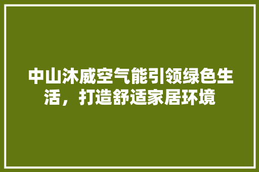 中山沐威空气能引领绿色生活，打造舒适家居环境 装修设计