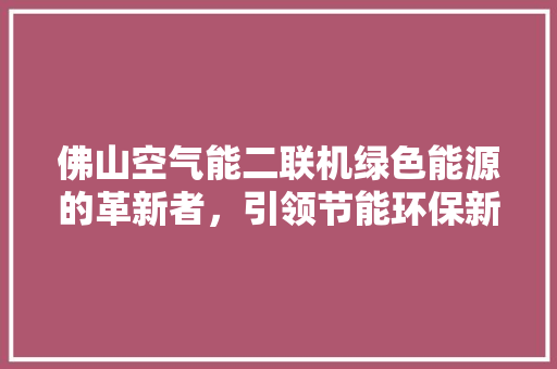 佛山空气能二联机绿色能源的革新者，引领节能环保新潮流 洗衣机