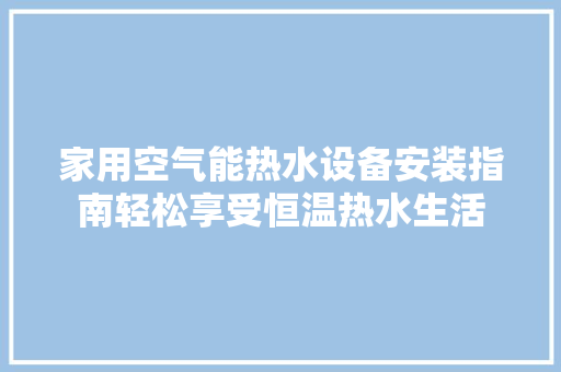 家用空气能热水设备安装指南轻松享受恒温热水生活 局部翻新
