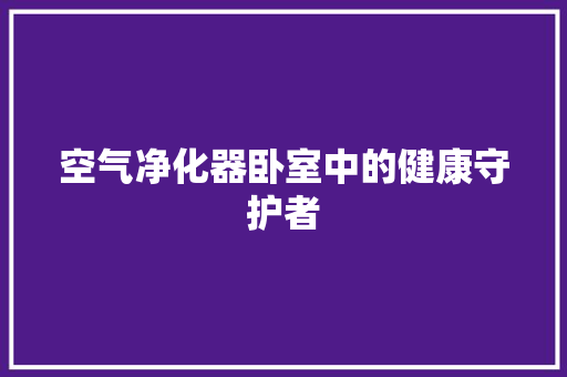 空气净化器卧室中的健康守护者 热水器