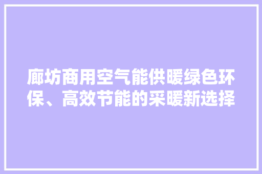 廊坊商用空气能供暖绿色环保、高效节能的采暖新选择 灯具安装