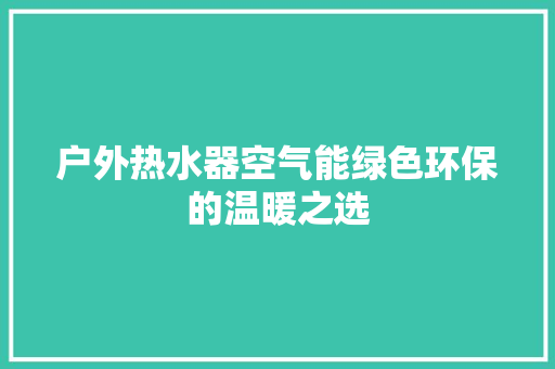 户外热水器空气能绿色环保的温暖之选 灯具安装