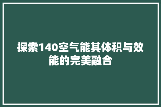 探索140空气能其体积与效能的完美融合 旧房改造