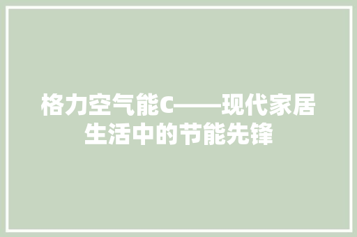 格力空气能C——现代家居生活中的节能先锋 热水器