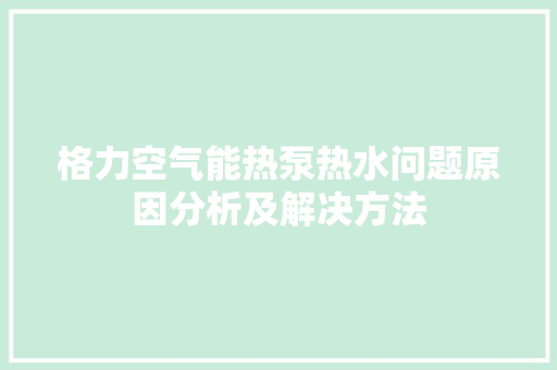 格力空气能热泵热水问题原因分析及解决方法 贴膜