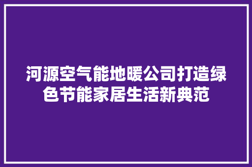 河源空气能地暖公司打造绿色节能家居生活新典范 龙头管件
