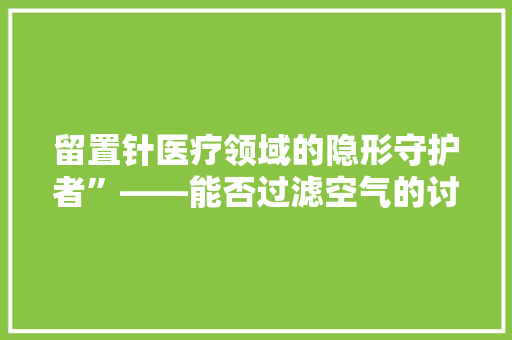 留置针医疗领域的隐形守护者”——能否过滤空气的讨论 家具修理