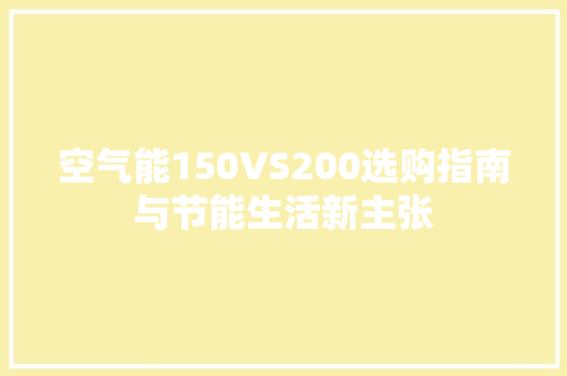 空气能150VS200选购指南与节能生活新主张 热水器