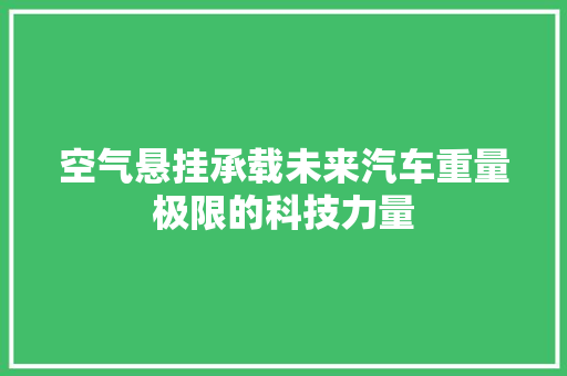 空气悬挂承载未来汽车重量极限的科技力量 洁具维修 空气悬挂承载未来汽车重量极限的科技力量 洁具维修