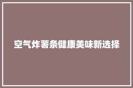 空气炸薯条健康美味新选择 水电维修
