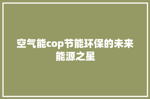 空气能cop节能环保的未来能源之星 热水器