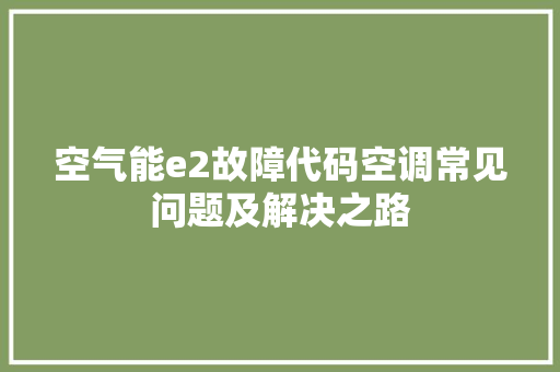 空气能e2故障代码空调常见问题及解决之路 翻新改色