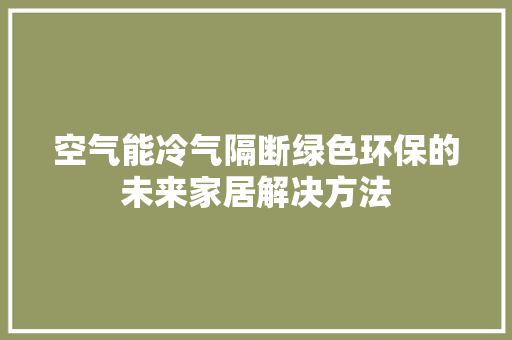 空气能冷气隔断绿色环保的未来家居解决方法 旧房改造