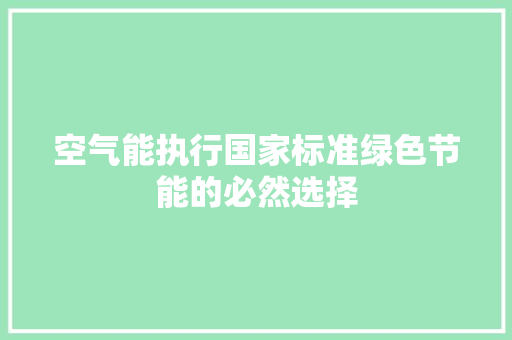 空气能执行国家标准绿色节能的必然选择 装修设计