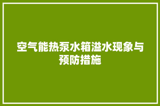 空气能热泵水箱溢水现象与预防措施 旧房改造