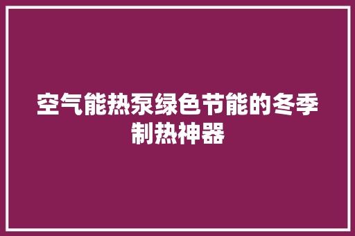 空气能热泵绿色节能的冬季制热神器 冰箱