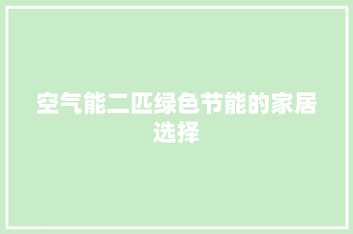 空气能二匹绿色节能的家居选择 局部翻新 空气能二匹绿色节能的家居选择 局部翻新