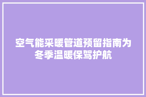 空气能采暖管道预留指南为冬季温暖保驾护航 热水器