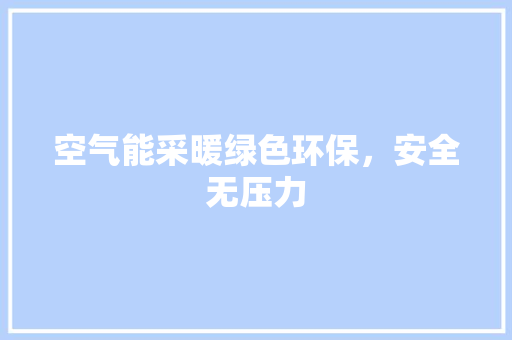 空气能采暖绿色环保，安全无压力 洁具维修