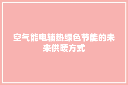 空气能电辅热绿色节能的未来供暖方式 旧房改造