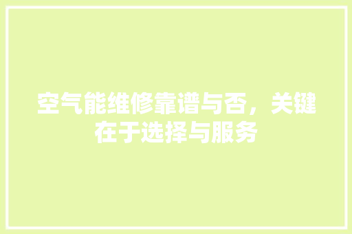 空气能维修靠谱与否，关键在于选择与服务 装修设计
