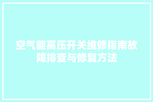 空气能高压开关维修指南故障排查与修复方法 家电维护