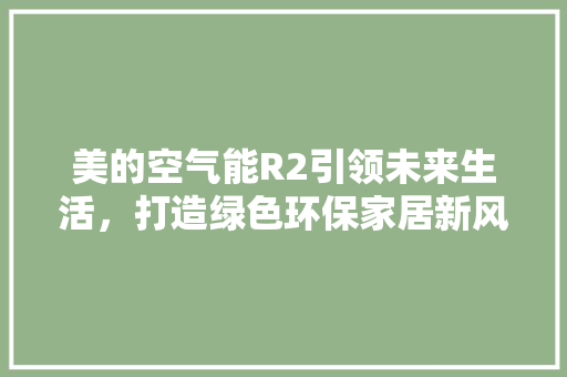 美的空气能R2引领未来生活，打造绿色环保家居新风尚 灯具安装