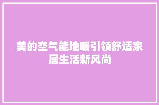 美的空气能地暖引领舒适家居生活新风尚 水电维修