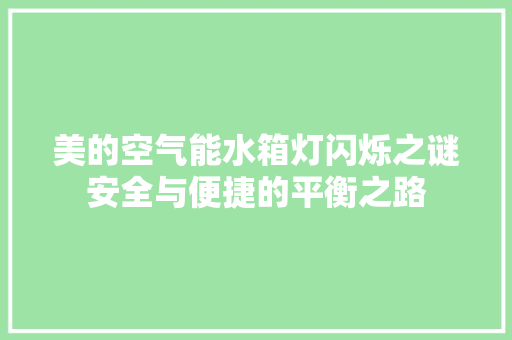 美的空气能水箱灯闪烁之谜安全与便捷的平衡之路 翻新改色