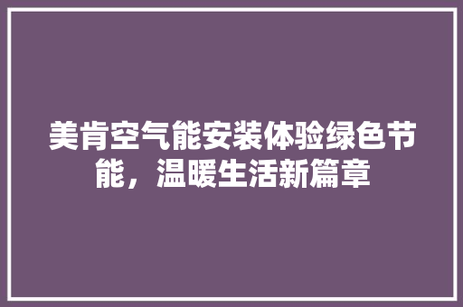 美肯空气能安装体验绿色节能，温暖生活新篇章 龙头管件