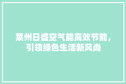 莱州日盛空气能高效节能，引领绿色生活新风尚 家具修理