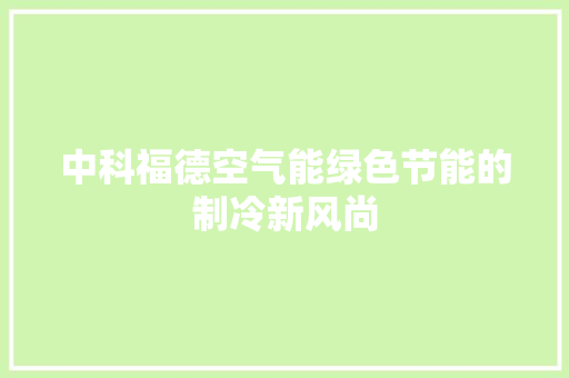 中科福德空气能绿色节能的制冷新风尚 局部翻新