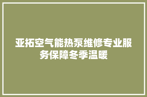 亚拓空气能热泵维修专业服务保障冬季温暖 龙头管件