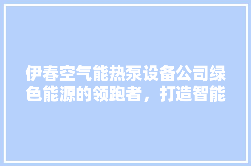 伊春空气能热泵设备公司绿色能源的领跑者，打造智能家居新风尚 灯具安装