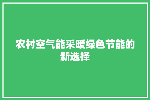农村空气能采暖绿色节能的新选择 家电维护