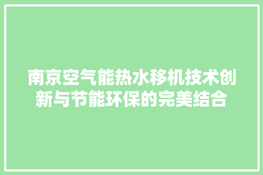 南京空气能热水移机技术创新与节能环保的完美结合 洁具维修