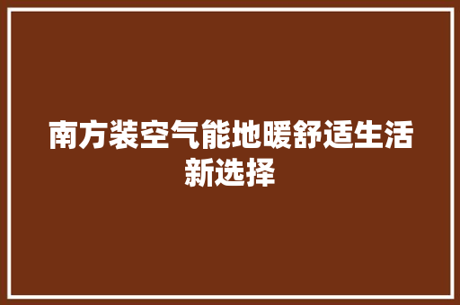 南方装空气能地暖舒适生活新选择 热水器