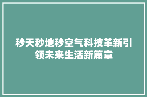 秒天秒地秒空气科技革新引领未来生活新篇章 洗衣机 秒天秒地秒空气科技革新引领未来生活新篇章 洗衣机