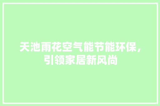 天池雨花空气能节能环保，引领家居新风尚 装修设计