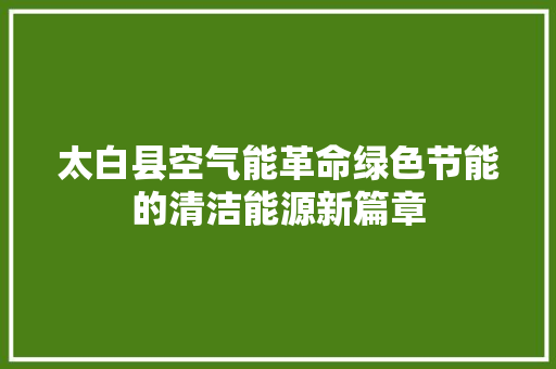 太白县空气能革命绿色节能的清洁能源新篇章 清洁保养