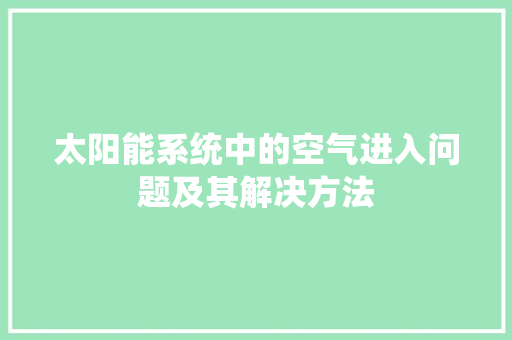 太阳能系统中的空气进入问题及其解决方法 装修设计