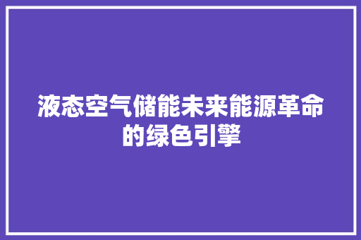 液态空气储能未来能源革命的绿色引擎 空调