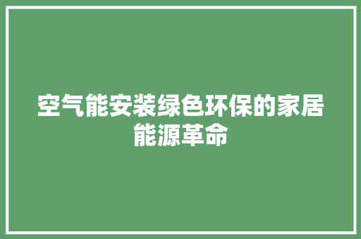 空气能安装绿色环保的家居能源革命 翻新改色 空气能安装绿色环保的家居能源革命 翻新改色